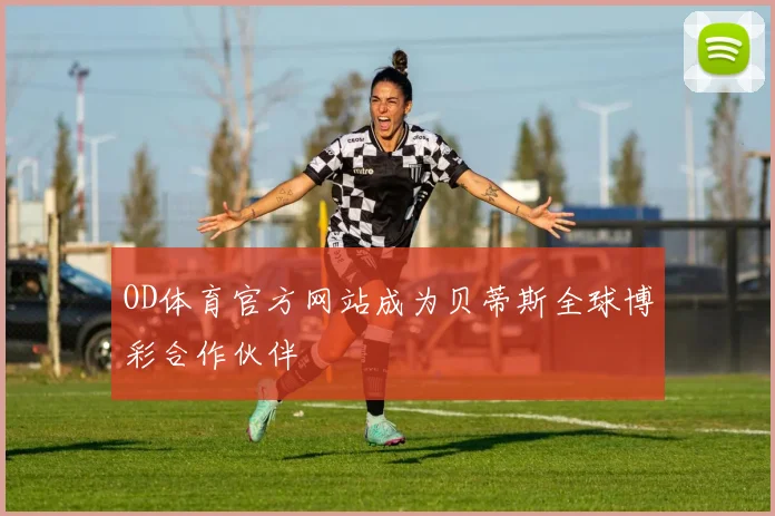 OD体育官方网站成为贝蒂斯全球博彩合作伙伴